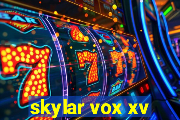 skylar vox xv